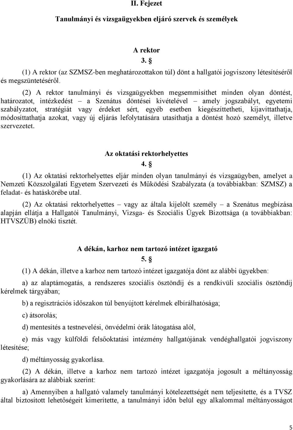érdeket sért, egyéb esetben kiegészíttetheti, kijavíttathatja, módosíttathatja azokat, vagy új eljárás lefolytatására utasíthatja a döntést hozó személyt, illetve szervezetet.