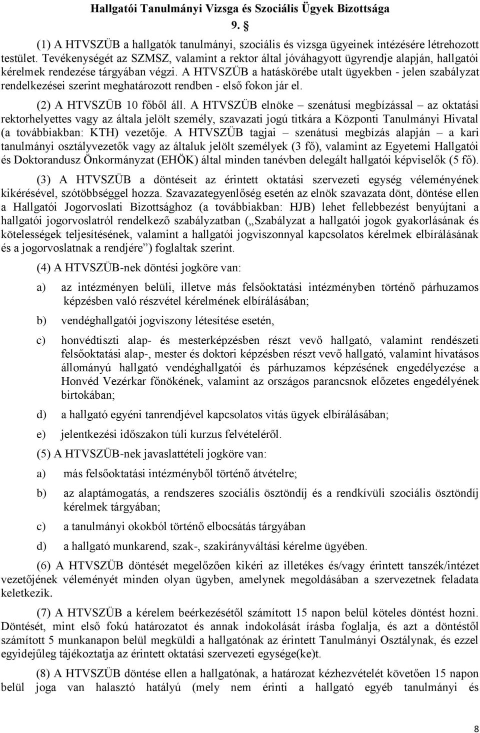 A HTVSZÜB a hatáskörébe utalt ügyekben - jelen szabályzat rendelkezései szerint meghatározott rendben - első fokon jár el. (2) A HTVSZÜB 10 főből áll.