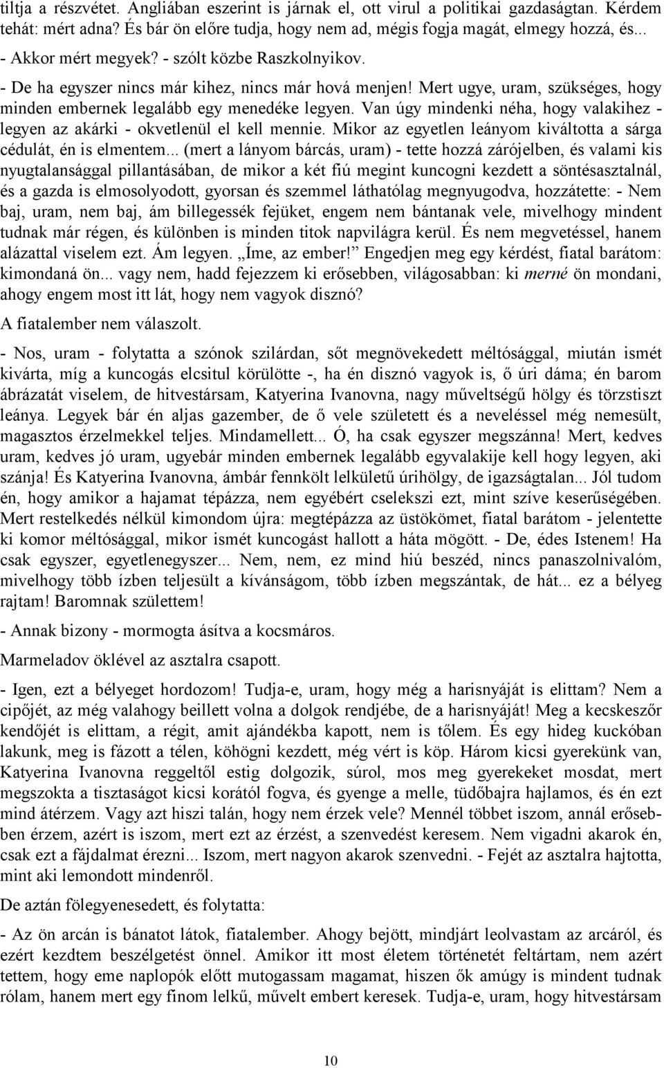 Van úgy mindenki néha, hogy valakihez - legyen az akárki - okvetlenül el kell mennie. Mikor az egyetlen leányom kiváltotta a sárga cédulát, én is elmentem.