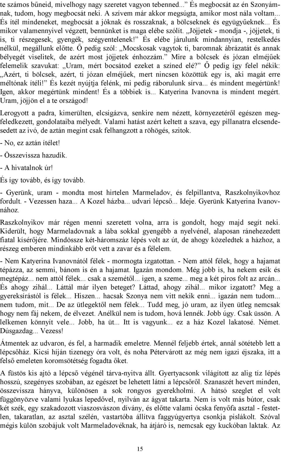 Jöjjetek - mondja -, jöjjetek, ti is, ti részegesek, gyengék, szégyentelenek! És elébe járulunk mindannyian, restelkedés nélkül, megállunk előtte.