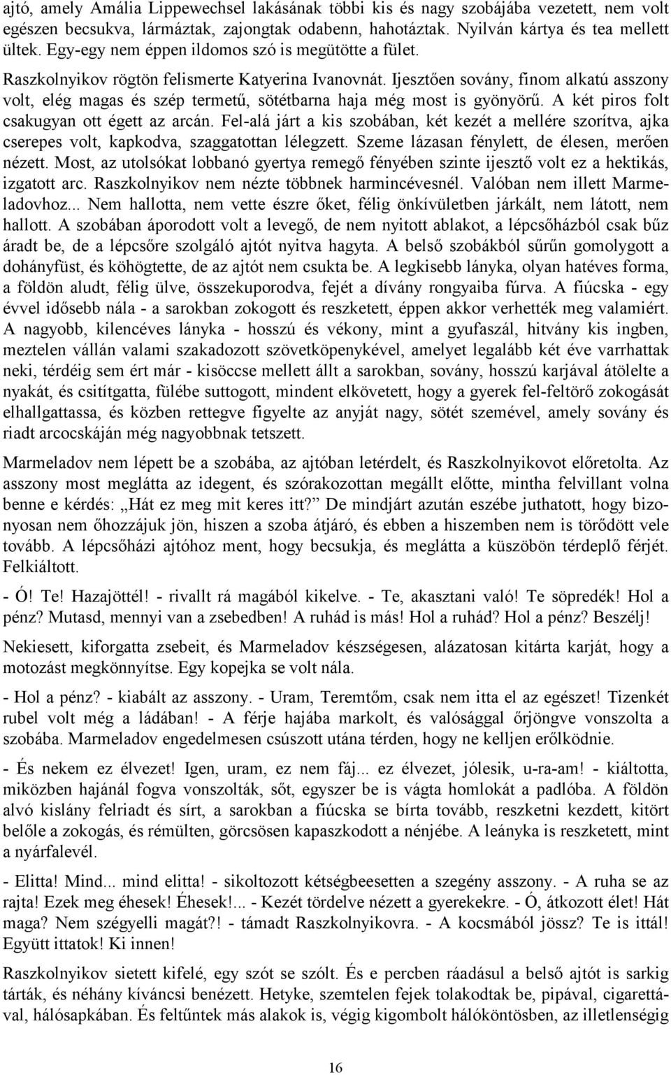 Ijesztően sovány, finom alkatú asszony volt, elég magas és szép termetű, sötétbarna haja még most is gyönyörű. A két piros folt csakugyan ott égett az arcán.