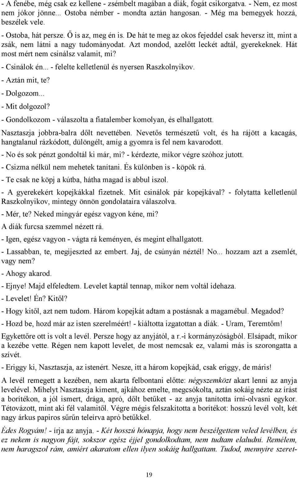 Hát most mért nem csinálsz valamit, mi? - Csinálok én... - felelte kelletlenül és nyersen Raszkolnyikov. - Aztán mit, te? - Dolgozom... - Mit dolgozol?