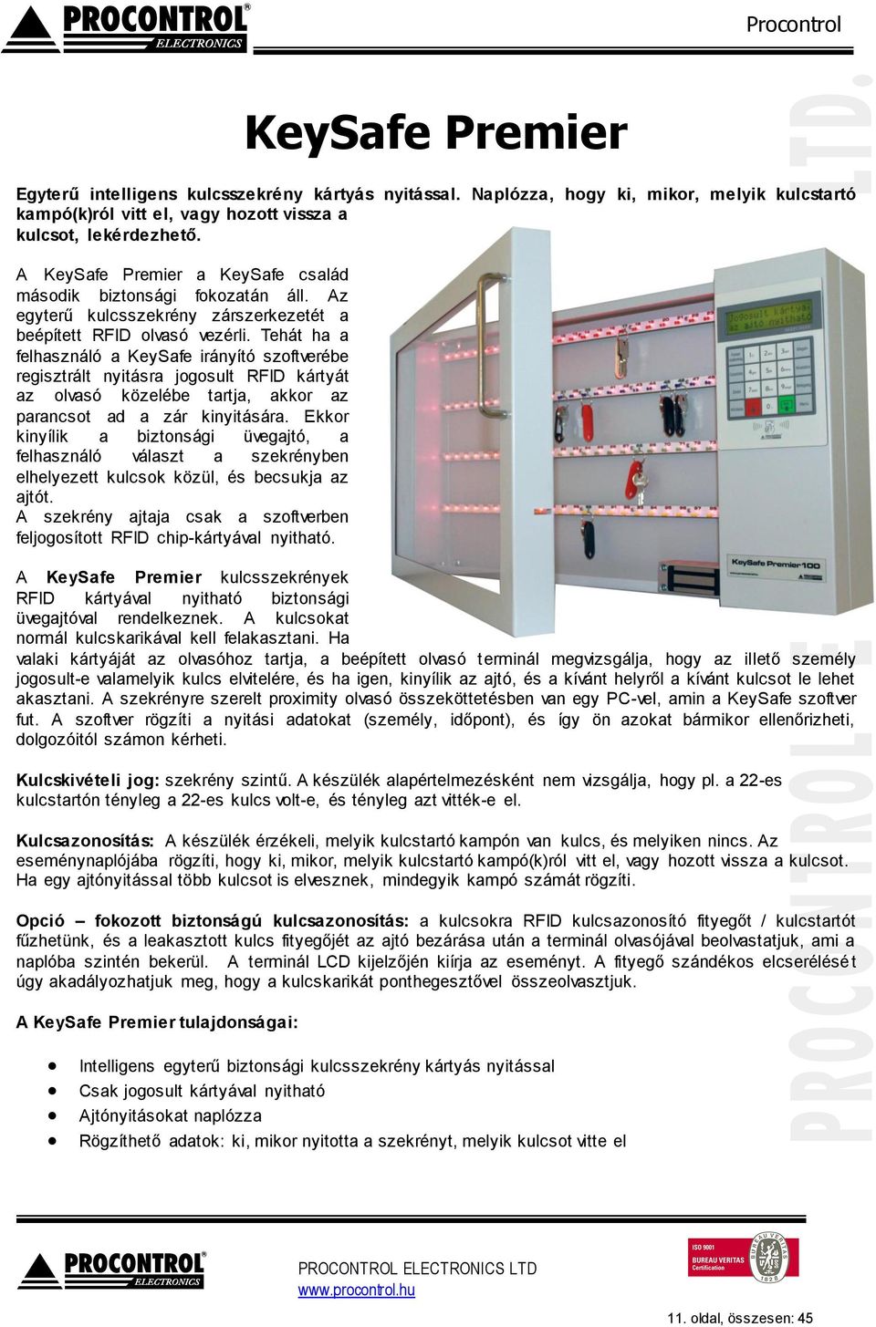 Tehát ha a felhasználó a KeySafe irányító szoftverébe regisztrált nyitásra jogosult RFID kártyát az olvasó közelébe tartja, akkor az parancsot ad a zár kinyitására.