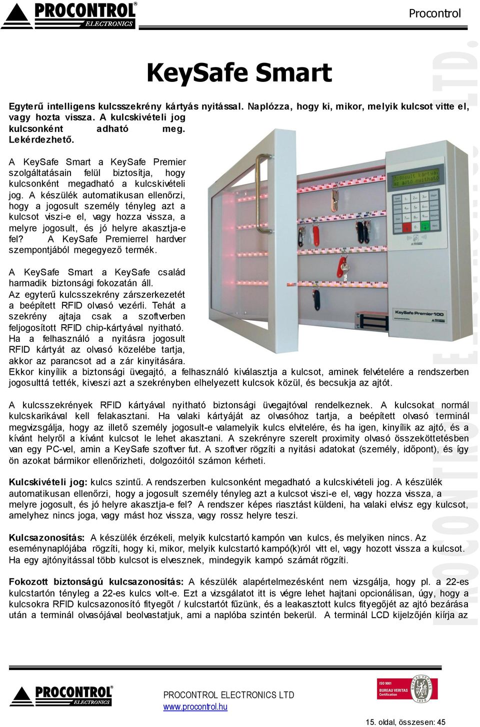 A készülék automatikusan ellenőrzi, hogy a jogosult személy tényleg azt a kulcsot viszi-e el, vagy hozza vissza, a melyre jogosult, és jó helyre akasztja-e fel?
