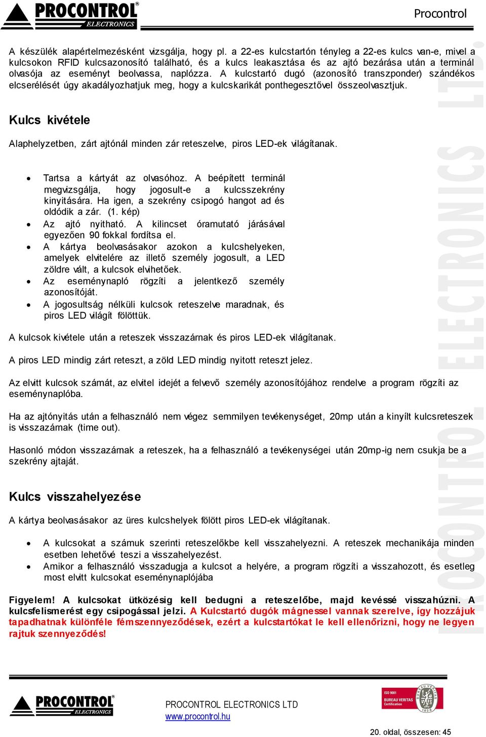 A kulcstartó dugó (azonosító transzponder) szándékos elcserélését úgy akadályozhatjuk meg, hogy a kulcskarikát ponthegesztővel összeolvasztjuk.