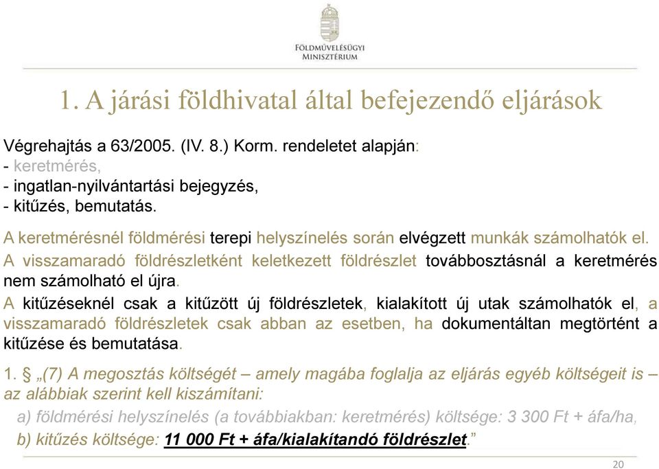 A kitűzéseknél csak a kitűzött új földrészletek, kialakított új utak számolhatók el, a visszamaradó földrészletek csak abban az esetben, ha dokumentáltan megtörtént a kitűzése és bemutatása. 1.