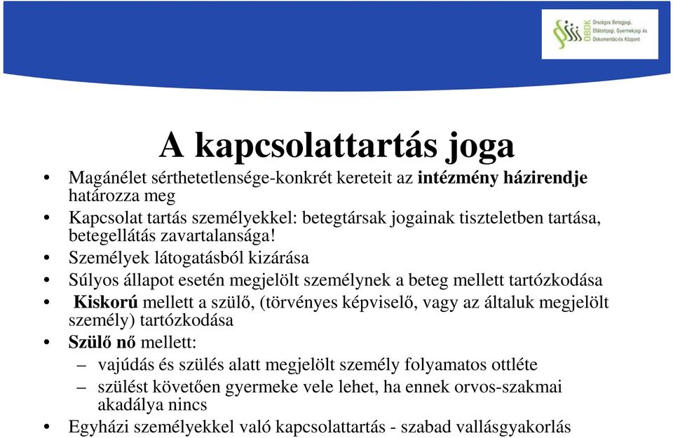 Személyek látogatásból kizárása Súlyos állapot esetén megjelölt személynek a beteg mellett tartózkodása Kiskorú mellett a szülő, (törvényes képviselő, vagy