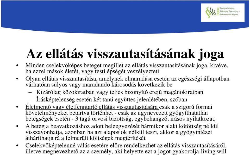 Írásképtelenség esetén két tanú együttes jelenlétében, szóban Életmentő vagy életfenntartó ellátás visszautasítására csak a szigorú formai követelményeket betartva történhet - csak az úgynevezett