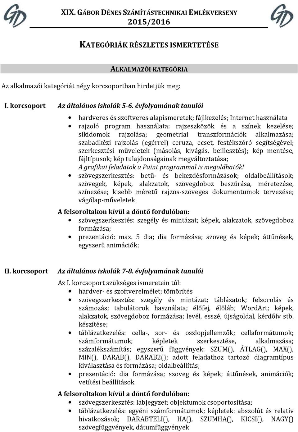 transzformációk alkalmazása; szabadkézi rajzolás (egérrel) ceruza, ecset, festékszóró segítségével; szerkesztési műveletek (másolás, kivágás, beillesztés); kép mentése, fájltípusok; kép