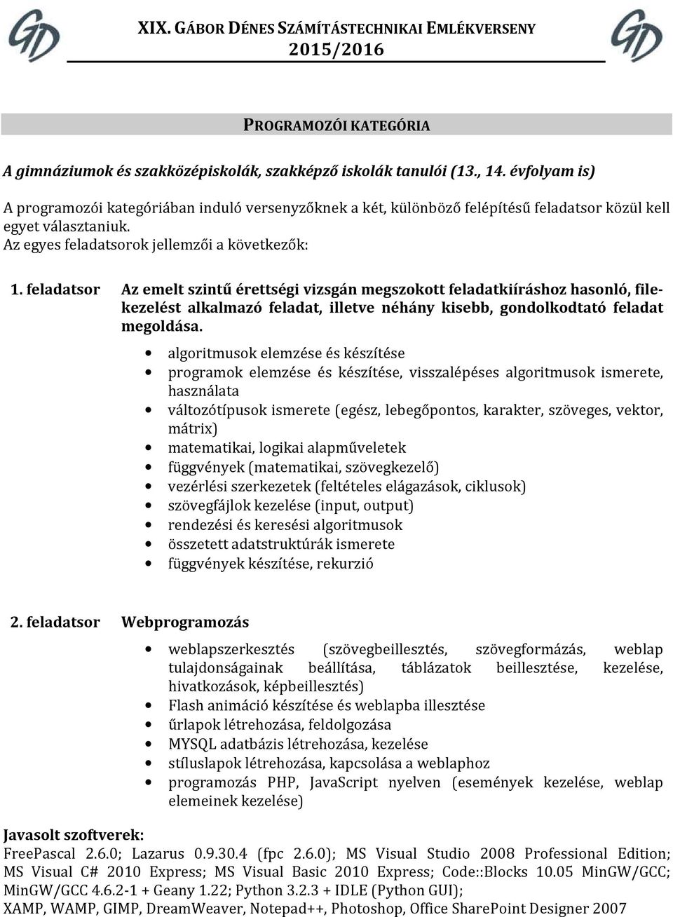 feladatsor Az emelt szintű érettségi vizsgán megszokott feladatkiíráshoz hasonló, filekezelést alkalmazó feladat, illetve néhány kisebb, gondolkodtató feladat megoldása.