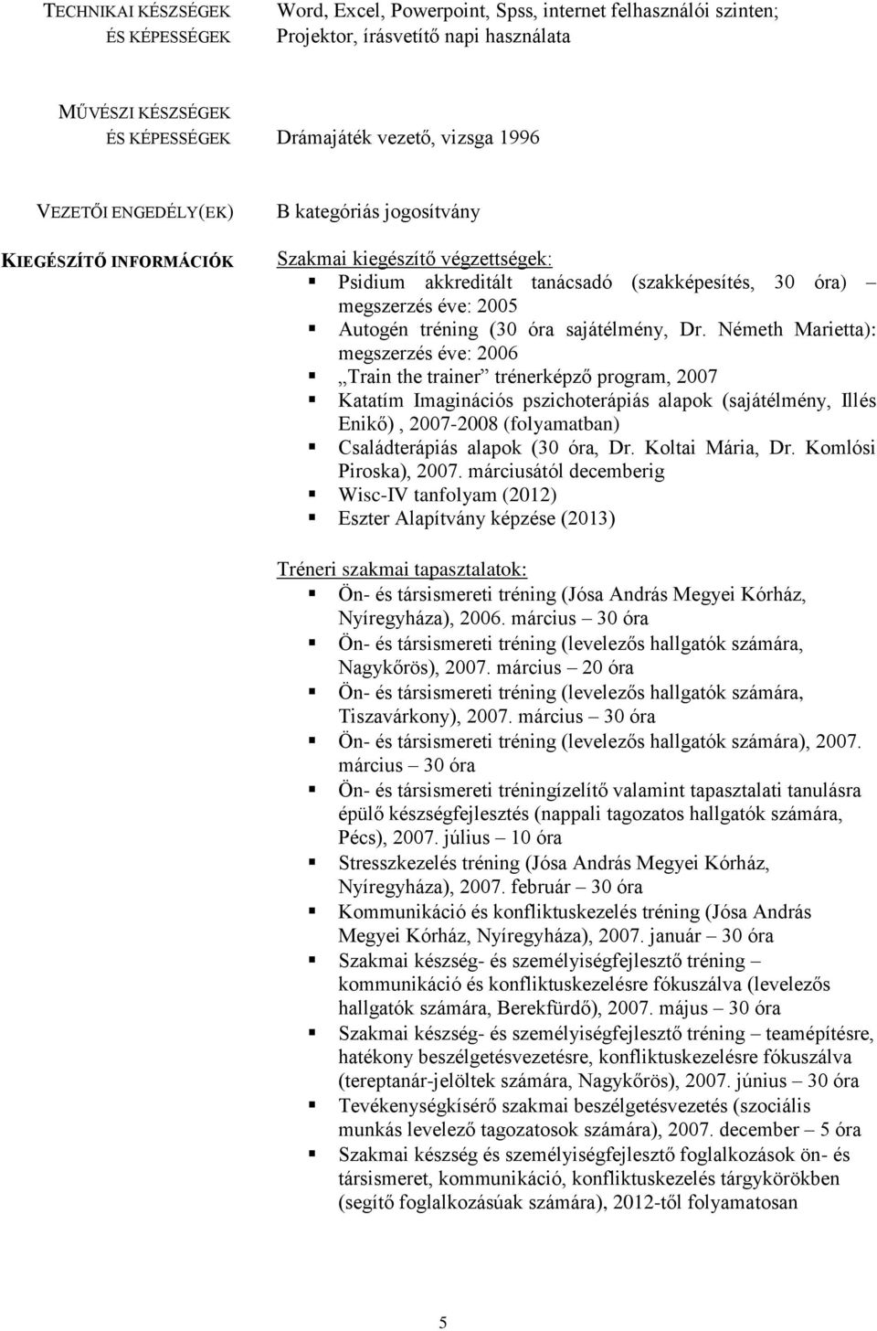 Németh Marietta): megszerzés éve: 2006 Train the trainer trénerképző program, 2007 Katatím Imaginációs pszichoterápiás alapok (sajátélmény, Illés Enikő), 2007-2008 (folyamatban) Családterápiás alapok