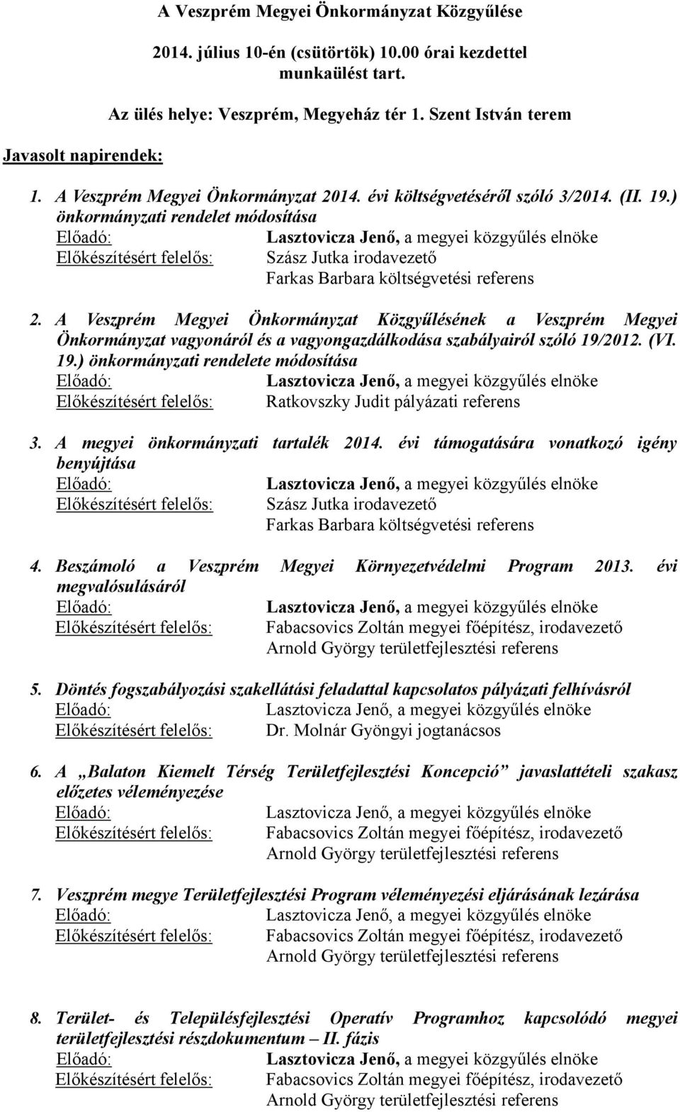 ) önkormányzati rendelet módosítása Előadó: Lasztovicza Jenő, a megyei közgyűlés elnöke Előkészítésért felelős: Szász Jutka irodavezető Farkas Barbara költségvetési referens 2.