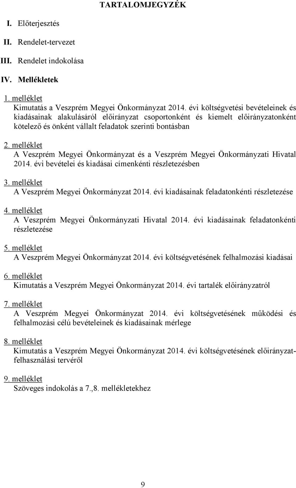 melléklet A Veszprém Megyei Önkormányzat és a Veszprém Megyei Önkormányzati Hivatal 2014. évi bevételei és kiadásai címenkénti részletezésben 3. melléklet A Veszprém Megyei Önkormányzat 2014.