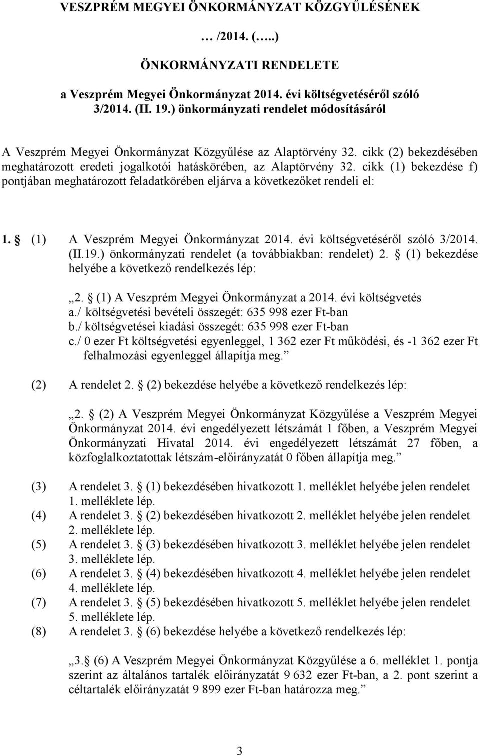 cikk (1) bekezdése f) pontjában meghatározott feladatkörében eljárva a következőket rendeli el: 1. (1) A Veszprém Megyei Önkormányzat 2014. évi költségvetéséről szóló 3/2014. (II.19.
