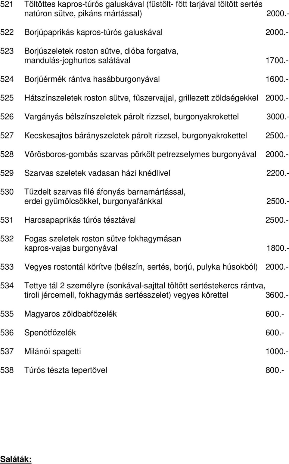 - 525 Hátszínszeletek roston sütve, fűszervajjal, grillezett zöldségekkel 2000.- 526 Vargányás bélszínszeletek párolt rizzsel, burgonyakrokettel 3000.