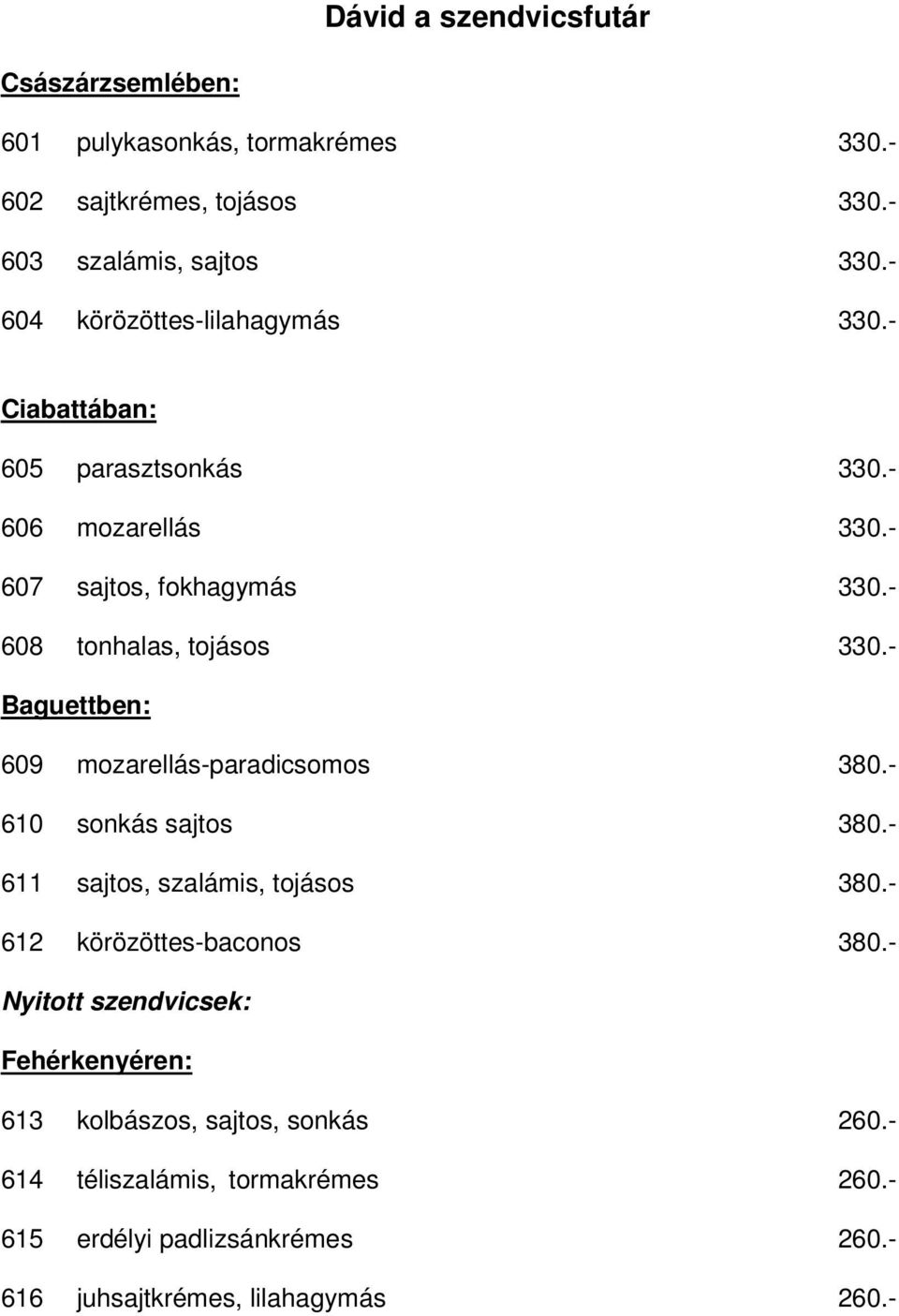 - Baguettben: 609 mozarellás-paradicsomos 380.- 610 sonkás sajtos 380.- 611 sajtos, szalámis, tojásos 380.- 612 körözöttes-baconos 380.