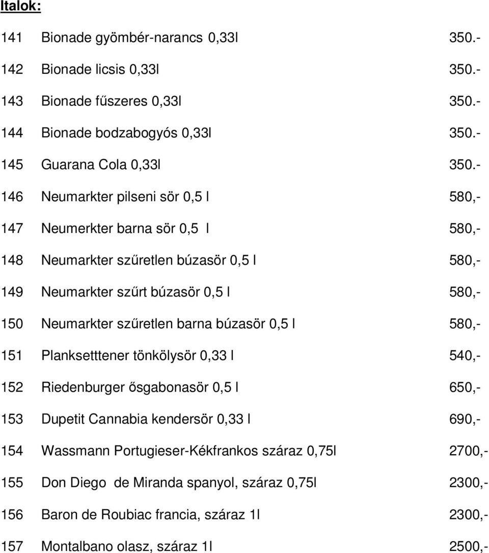 szűretlen barna búzasör 0,5 l 580,- 151 Planksetttener tönkölysör 0,33 l 540,- 152 Riedenburger ősgabonasör 0,5 l 650,- 153 Dupetit Cannabia kendersör 0,33 l 690,- 154 Wassmann