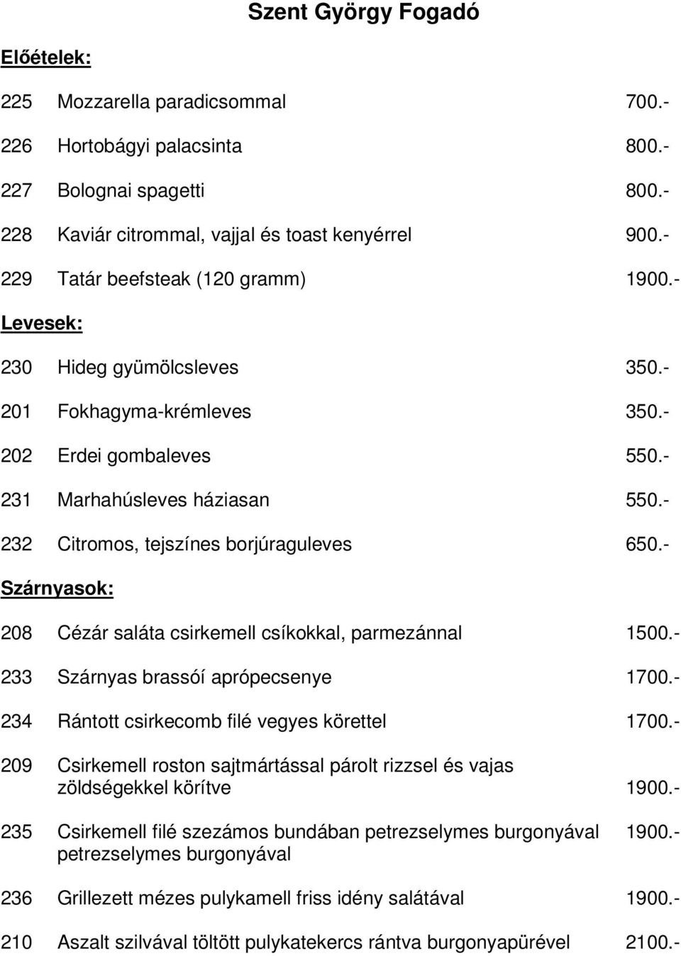 - 232 Citromos, tejszínes borjúraguleves 650.- Szárnyasok: 208 Cézár saláta csirkemell csíkokkal, parmezánnal 1500.- 233 Szárnyas brassóí aprópecsenye 1700.
