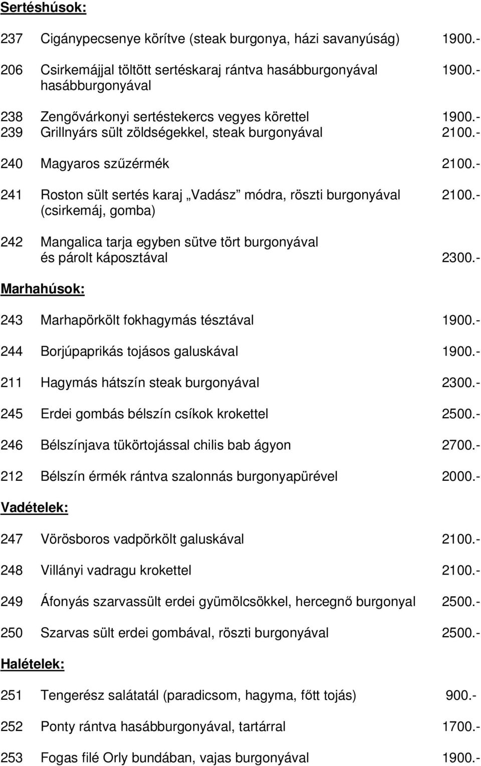 - 241 Roston sült sertés karaj Vadász módra, röszti burgonyával 2100.- (csirkemáj, gomba) 242 Mangalica tarja egyben sütve tört burgonyával és párolt káposztával 2300.