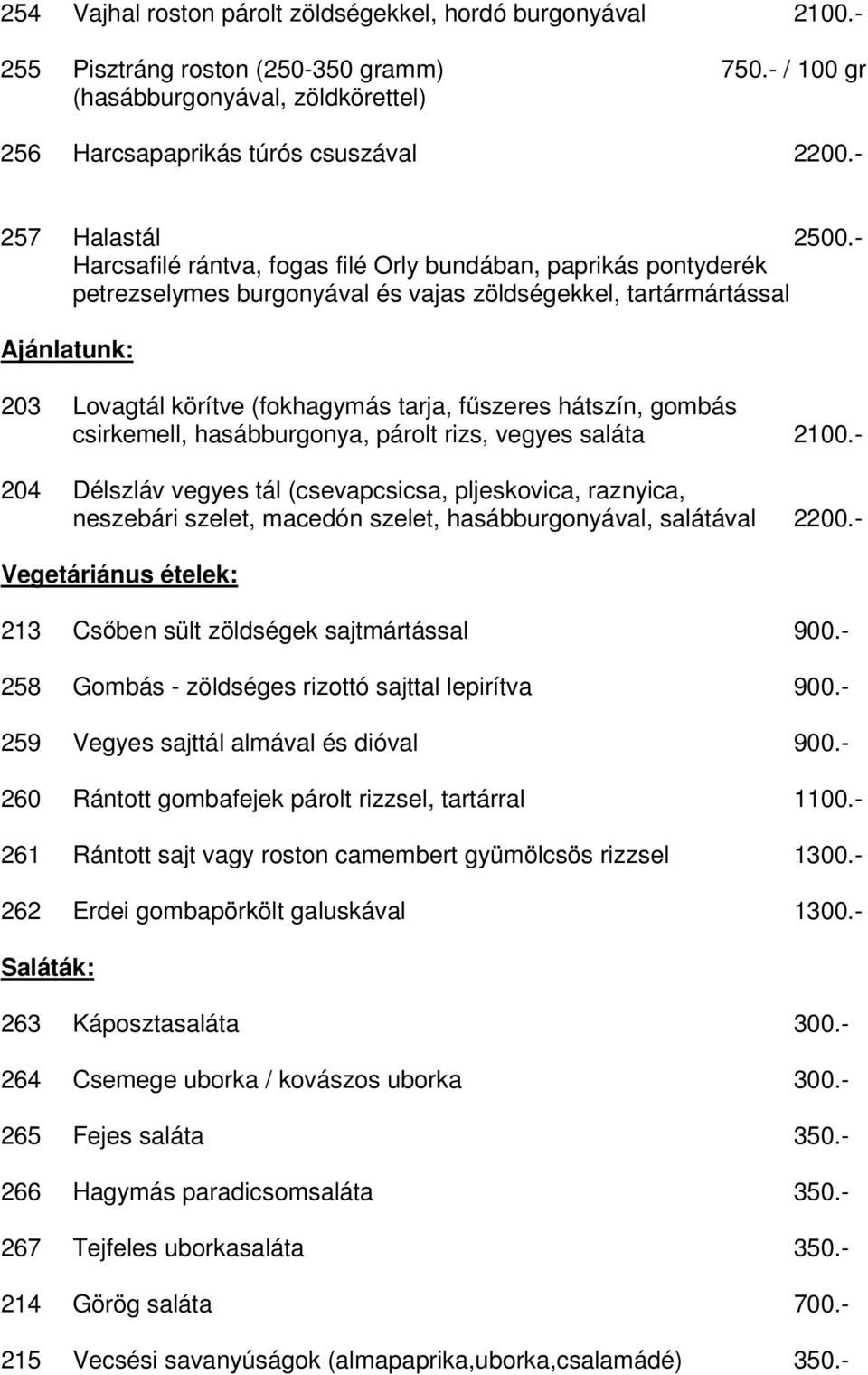 - Harcsafilé rántva, fogas filé Orly bundában, paprikás pontyderék petrezselymes burgonyával és vajas zöldségekkel, tartármártással Ajánlatunk: 203 Lovagtál körítve (fokhagymás tarja, fűszeres