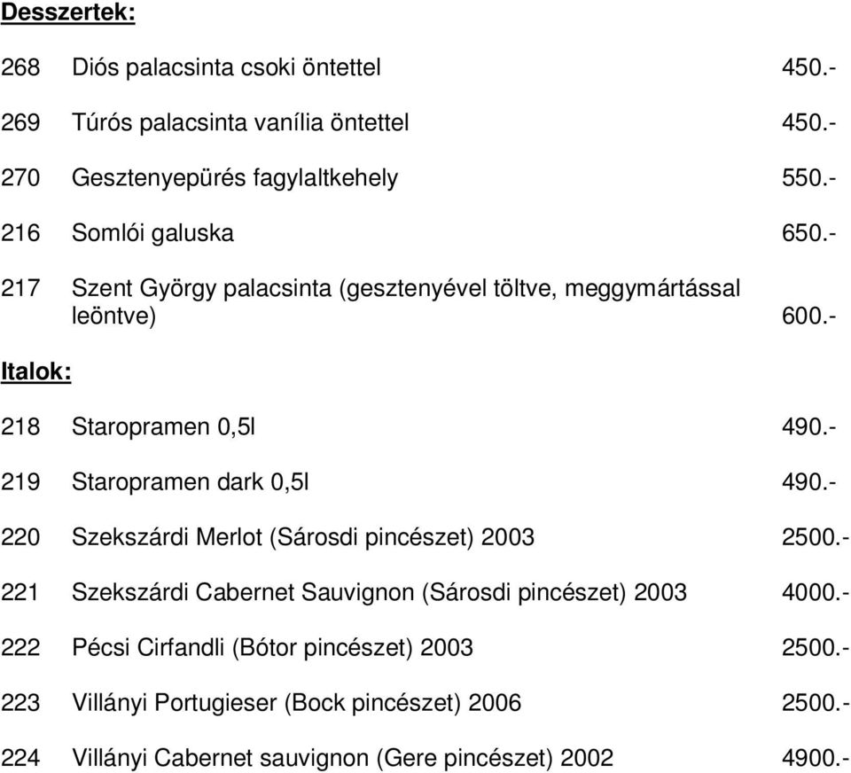 - 219 Staropramen dark 0,5l 490.- 220 Szekszárdi Merlot (Sárosdi pincészet) 2003 2500.