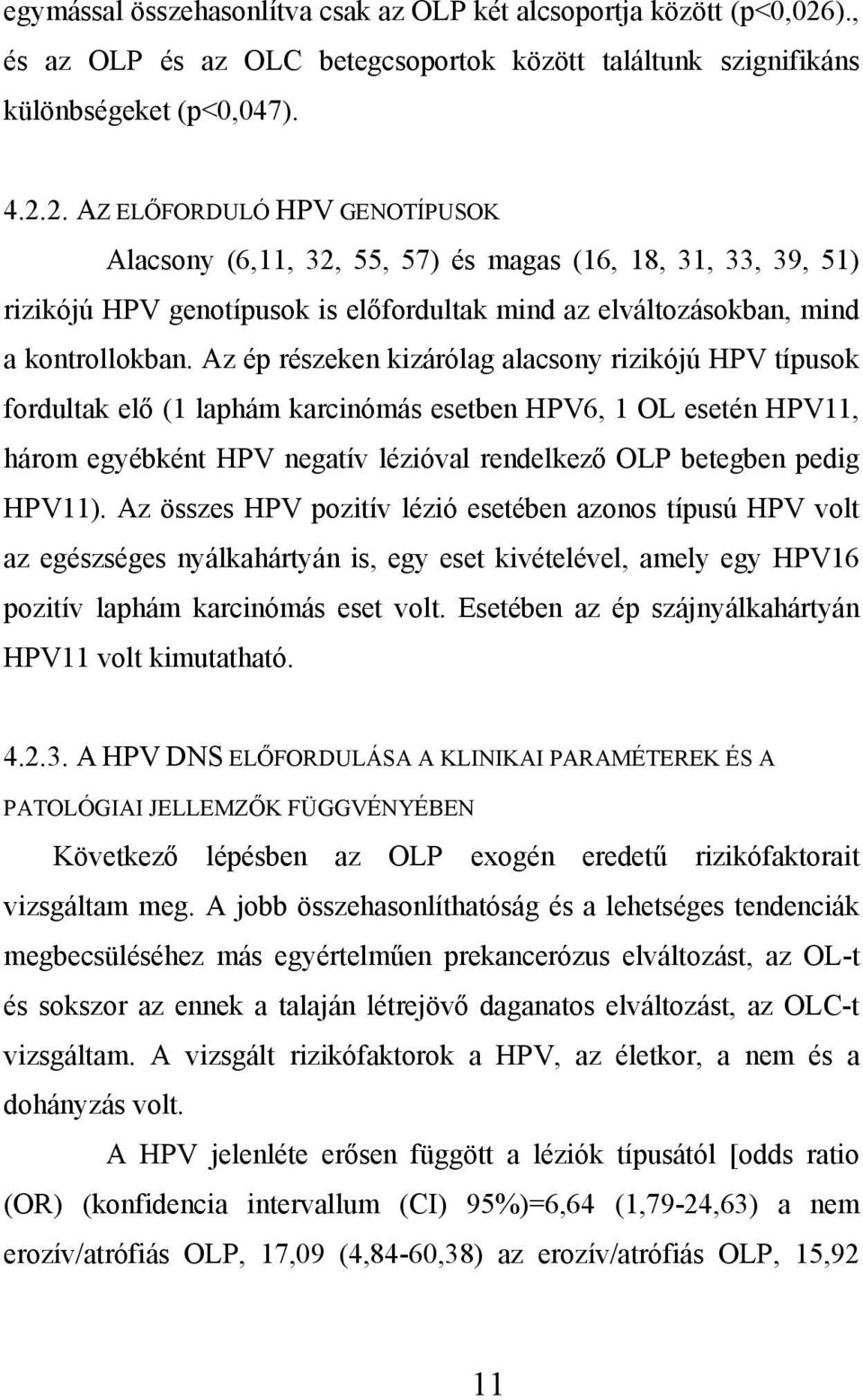 2. AZ ELŐFORDULÓ HPV GENOTÍPUSOK Alacsony (6,11, 32, 55, 57) és magas (16, 18, 31, 33, 39, 51) rizikójú HPV genotípusok is előfordultak mind az elváltozásokban, mind a kontrollokban.