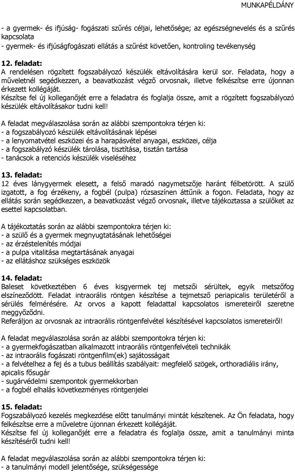 Feladata, hogy a mőveletnél segédkezzen, a beavatkozást végzı orvosnak, illetve felkészítse erre újonnan érkezett kollégáját.