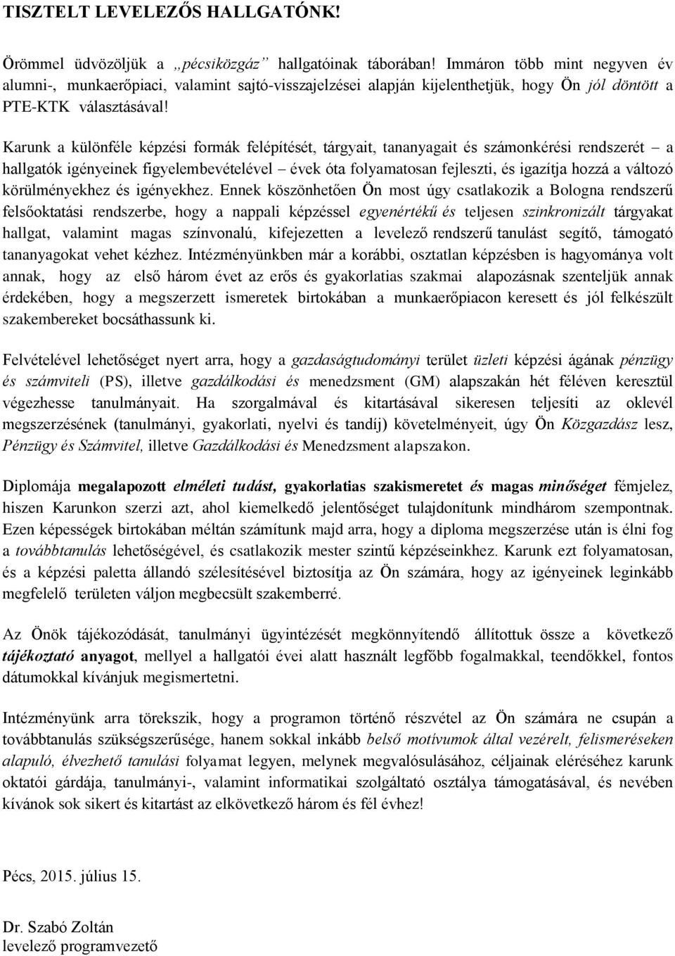 Karunk a különféle képzési formák felépítését, tárgyait, tananyagait és számonkérési rendszerét a hallgatók igényeinek figyelembevételével évek óta folyamatosan fejleszti, és igazítja hozzá a változó