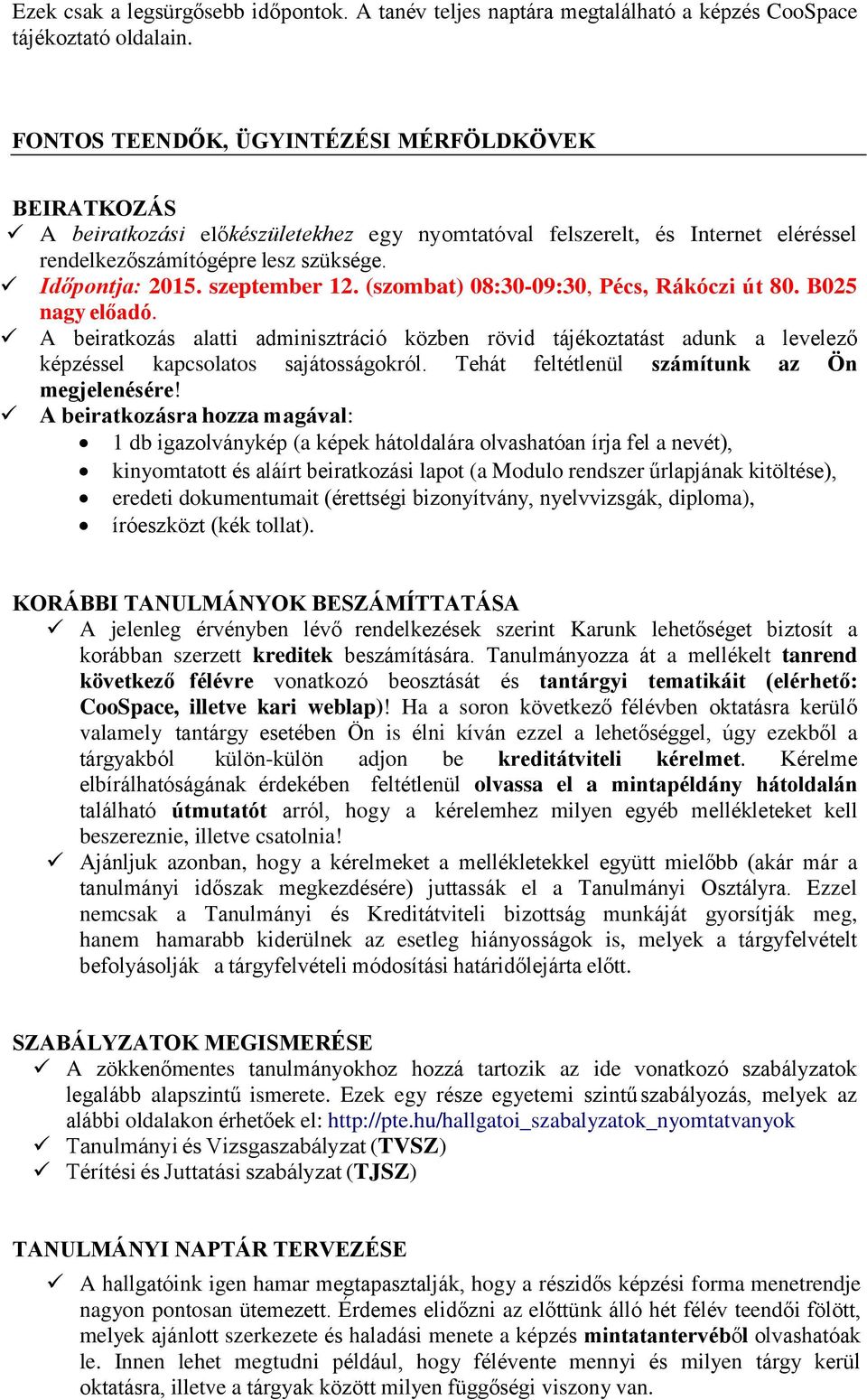 szeptember 12. (szombat) 08:30-09:30, Pécs, Rákóczi út 80. B025 nagy előadó. A beiratkozás alatti adminisztráció közben rövid tájékoztatást adunk a levelező képzéssel kapcsolatos sajátosságokról.