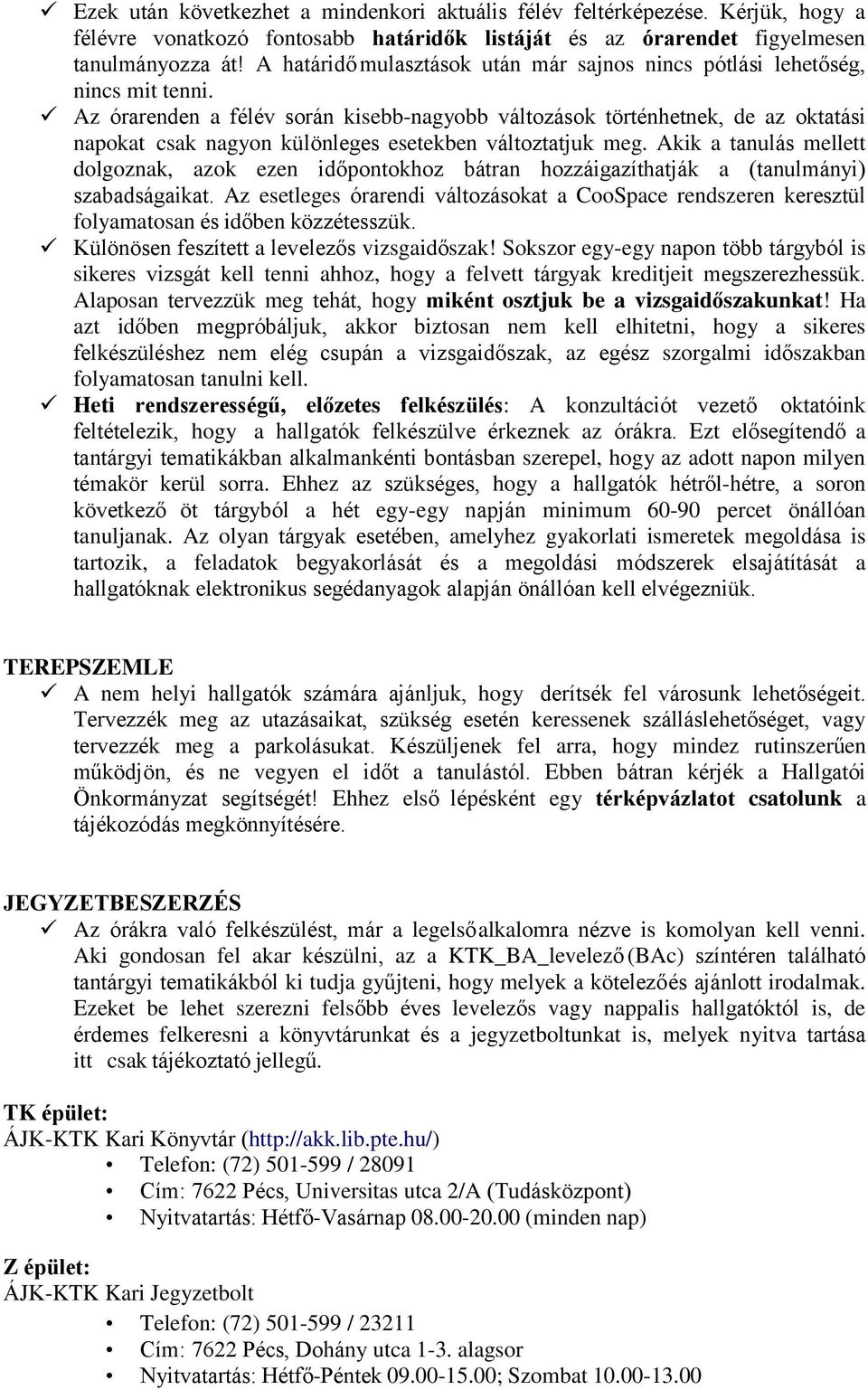 Az órarenden a félév során kisebb-nagyobb változások történhetnek, de az oktatási napokat csak nagyon különleges esetekben változtatjuk meg.