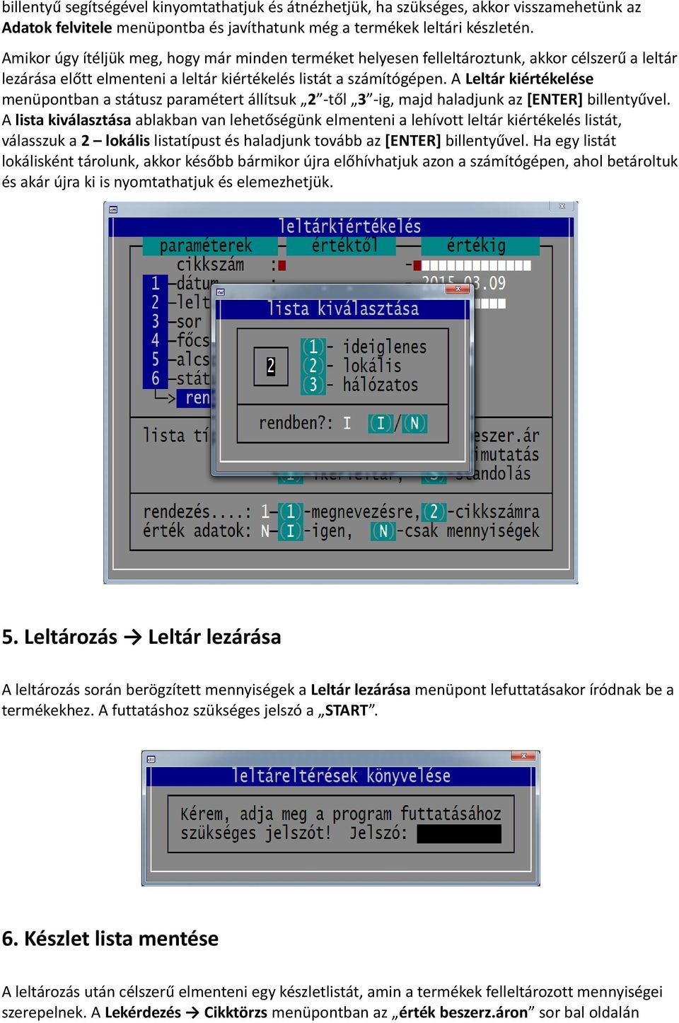 A Leltár kiértékelése menüpontban a státusz paramétert állítsuk 2 -től 3 -ig, majd haladjunk az [ENTER] billentyűvel.