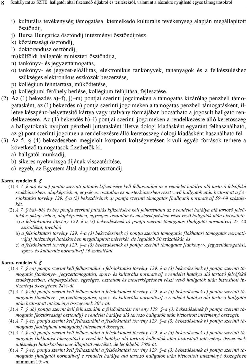 k) köztársasági ösztöndíj, l) doktorandusz ösztöndíj, m) külföldi hallgatók miniszteri ösztöndíja, n) tankönyv- és jegyzettámogatás, o) tankönyv- és jegyzet-előállítás, elektronikus tankönyvek,