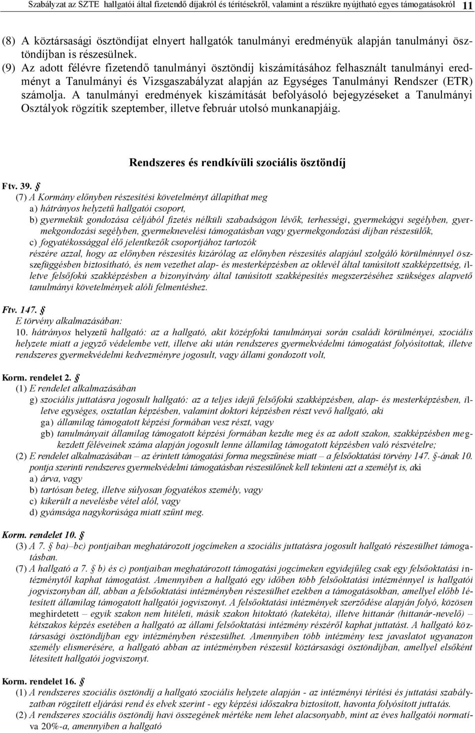 (9) Az adott félévre fizetendő tanulmányi ösztöndíj kiszámításához felhasznált tanulmányi eredményt a Tanulmányi és Vizsgaszabályzat alapján az Egységes Tanulmányi Rendszer (ETR) számolja.