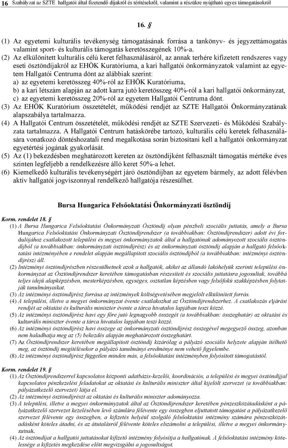 (2) Az elkülönített kulturális célú keret felhasználásáról, az annak terhére kifizetett rendszeres vagy eseti ösztöndíjakról az EHÖK Kuratóriuma, a kari hallgatói önkormányzatok valamint az egyetem