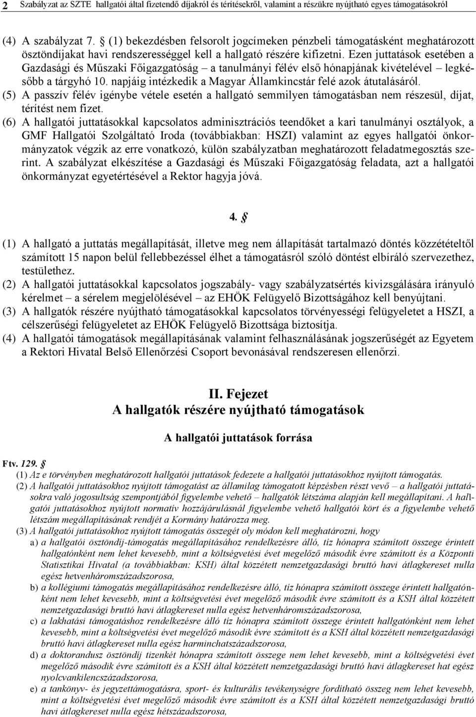 Ezen juttatások esetében a Gazdasági és Műszaki Főigazgatóság a tanulmányi félév első hónapjának kivételével legkésőbb a tárgyhó 10. napjáig intézkedik a Magyar Államkincstár felé azok átutalásáról.