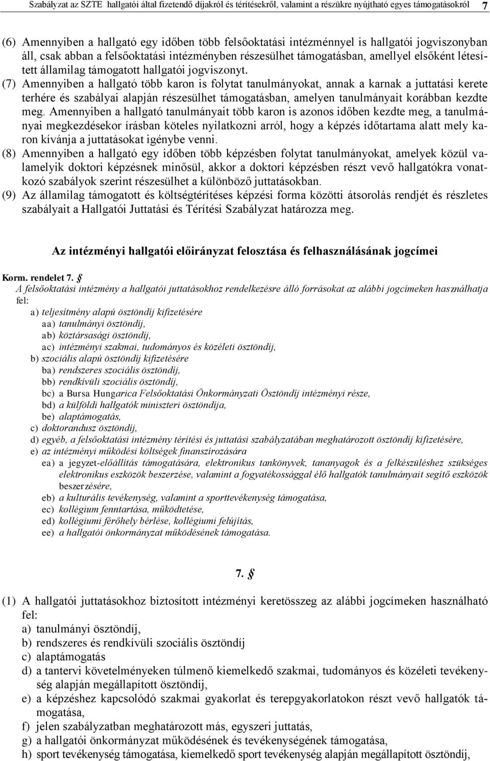 (7) Amennyiben a hallgató több karon is folytat tanulmányokat, annak a karnak a juttatási kerete terhére és szabályai alapján részesülhet támogatásban, amelyen tanulmányait korábban kezdte meg.