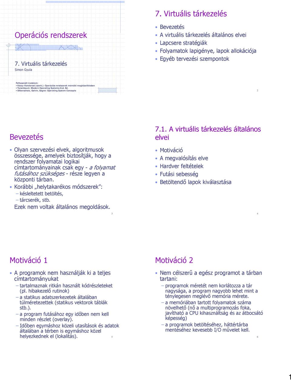 Kóczy-Kondorosi (szerk.): Operációs rendszerek mérnöki megközelítésben Tanenbaum: Modern Operating Systems nd. Ed. Silberschatz, Galvin, Gagne: Operating System Concepts Bevezetés 7.