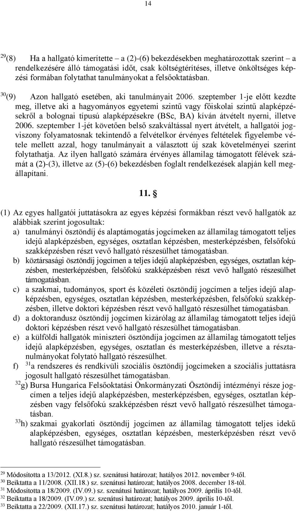szeptember 1-je előtt kezdte meg, illetve aki a hagyományos egyetemi szintű vagy főiskolai szintű alapképzésekről a bolognai típusú alapképzésekre (BSc, BA) kíván átvételt nyerni, illetve 2006.