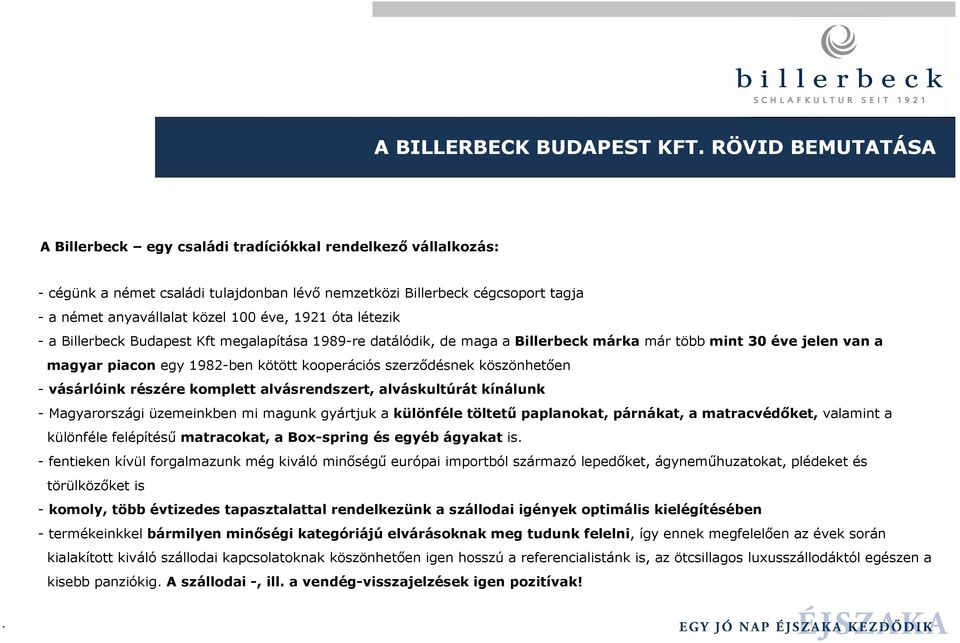 óta létezik - a Billerbeck Budapest Kft megalapítása 989-re datálódik, de maga a Billerbeck márka már több mint 30 éve jelen van a magyar piacon egy 982-ben kötött kooperációs szerzıdésnek