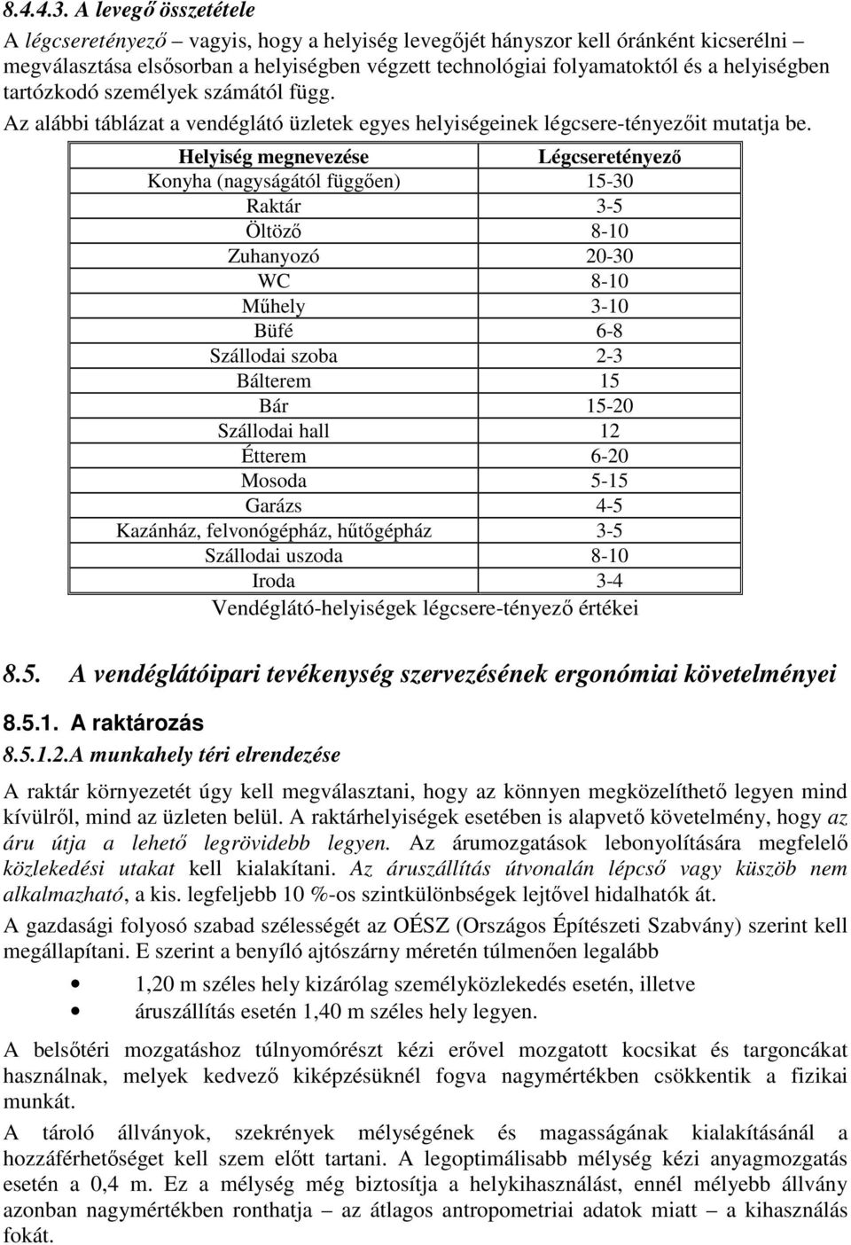 tartózkodó személyek számától függ. Az alábbi táblázat a vendéglátó üzletek egyes helyiségeinek légcsere-tényezıit mutatja be.