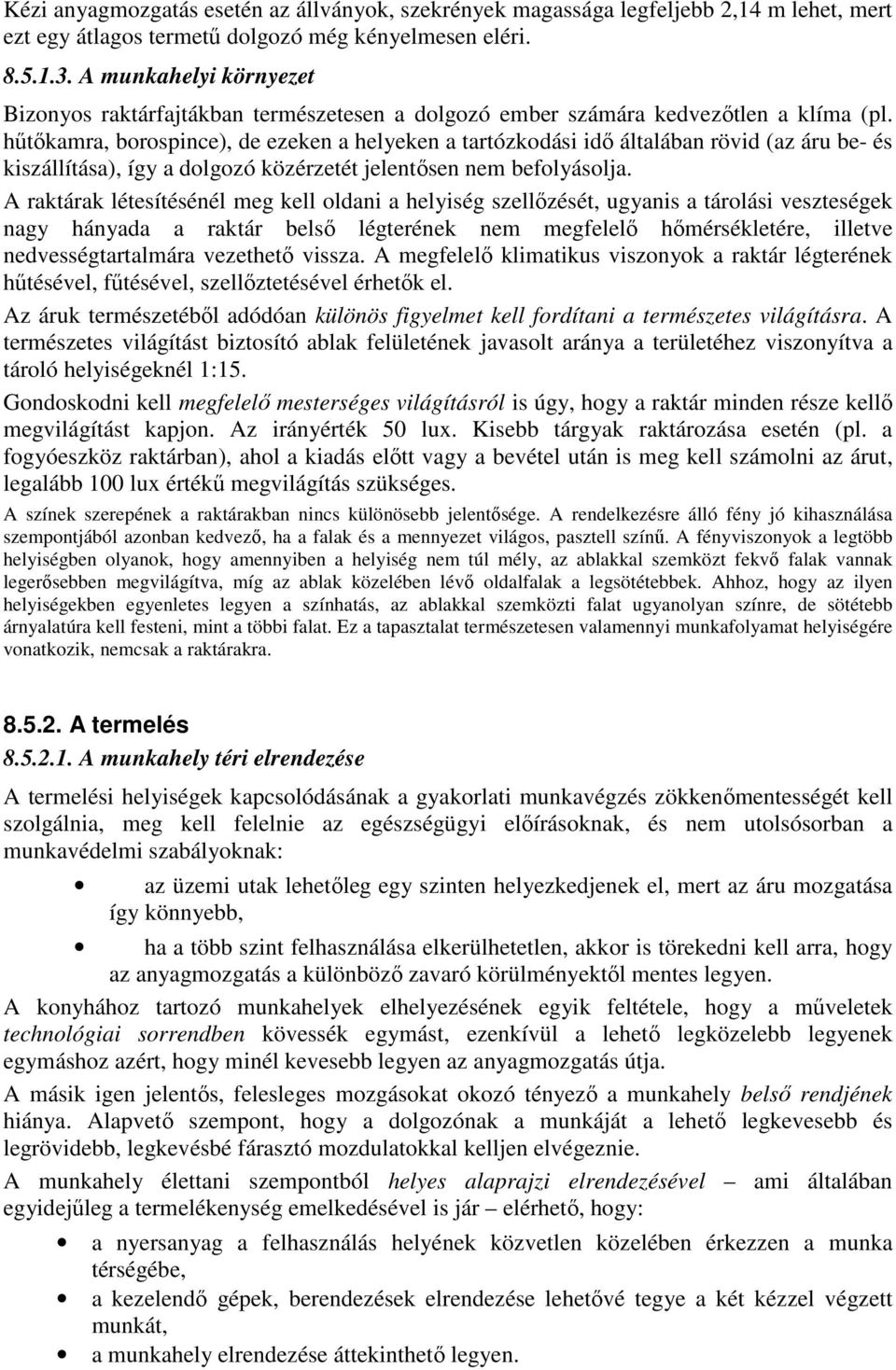 hőtıkamra, borospince), de ezeken a helyeken a tartózkodási idı általában rövid (az áru be- és kiszállítása), így a dolgozó közérzetét jelentısen nem befolyásolja.
