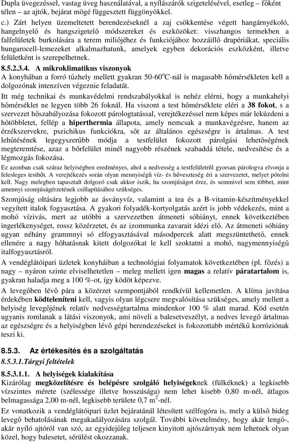 miliıjéhez és funkciójához hozzáillı drapériákat, speciális hungarocell-lemezeket alkalmazhatunk, amelyek egyben dekorációs eszközként, illetve felületként is szerepelhetnek. 8.5.2.3.4.