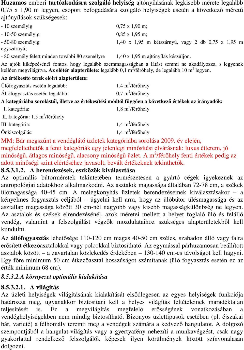személyre 1,40 x 1,95 m ajtónyílás készüljön. Az ajtók kiképzésénél fontos, hogy legalább szemmagasságban a látást semmi ne akadályozza, s legyenek kellıen megvilágítva.