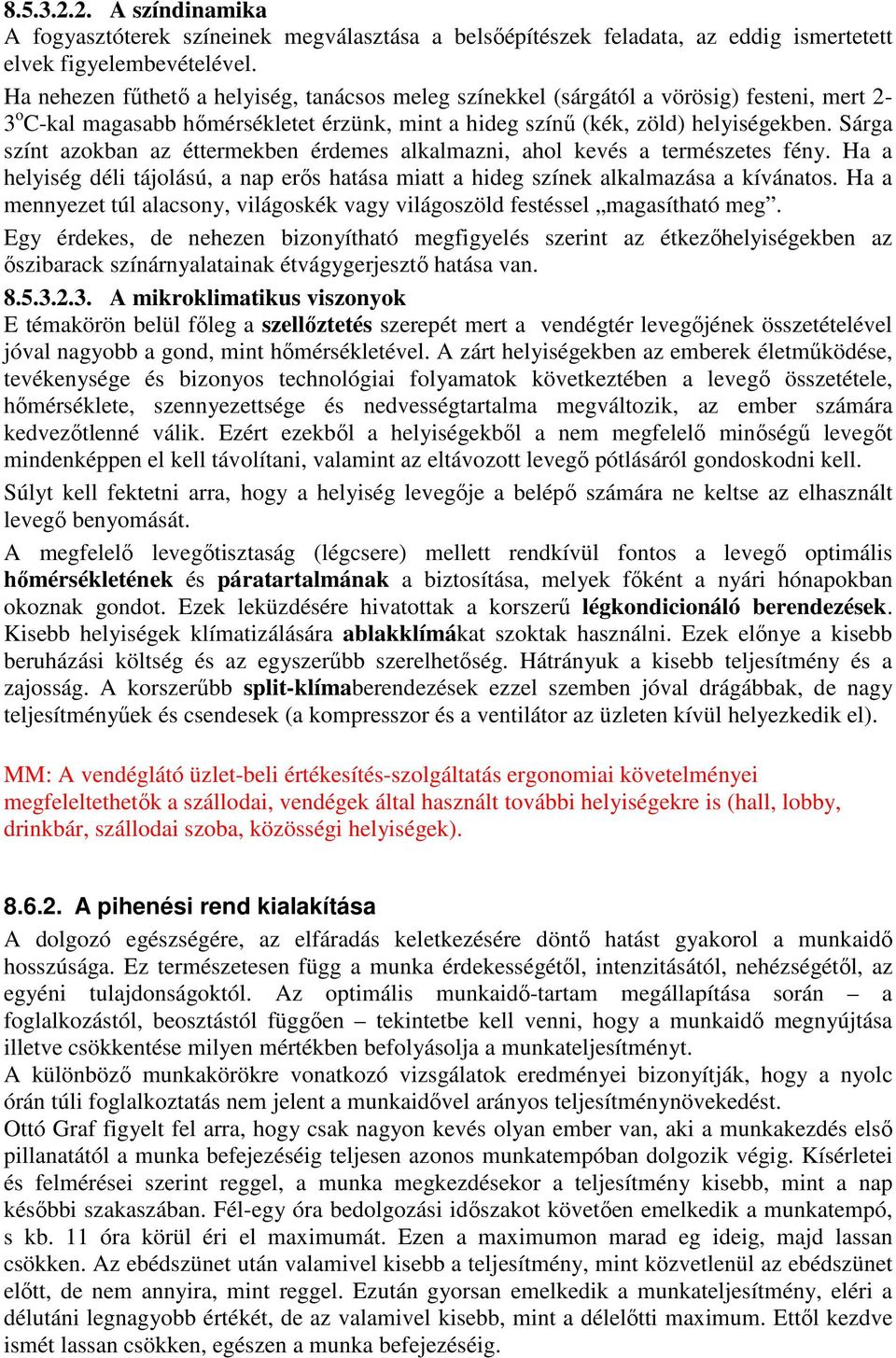 Sárga színt azokban az éttermekben érdemes alkalmazni, ahol kevés a természetes fény. Ha a helyiség déli tájolású, a nap erıs hatása miatt a hideg színek alkalmazása a kívánatos.