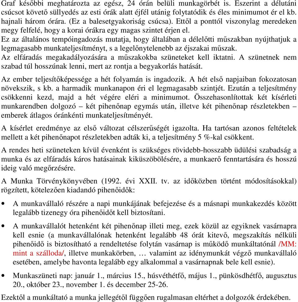 Ez az általános tempóingadozás mutatja, hogy általában a délelıtti mőszakban nyújthatjuk a legmagasabb munkateljesítményt, s a legelınytelenebb az éjszakai mőszak.