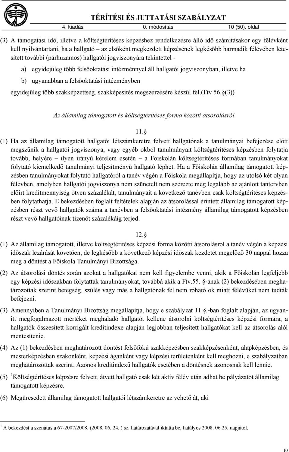 harmadik félévében létesített további (párhuzamos) hallgatói jogviszonyára tekintettel - a) egyidejűleg több felsőoktatási intézménnyel áll hallgatói jogviszonyban, illetve ha b) ugyanabban a