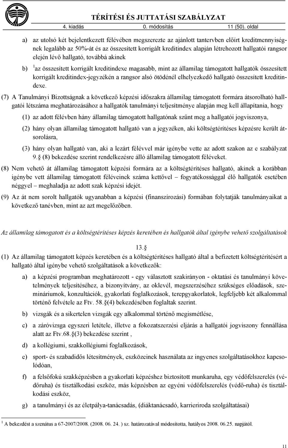 rangsor elején lévő hallgató, továbbá akinek b) 1 az összesített korrigált kreditindexe magasabb, mint az államilag támogatott hallgatók összesített korrigált kreditindex-jegyzékén a rangsor alsó