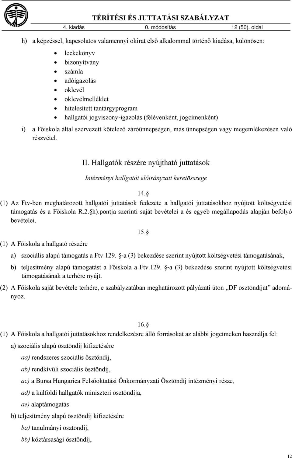 hallgatói jogviszony-igazolás (félévenként, jogcímenként) i) a Főiskola által szervezett kötelező záróünnepségen, más ünnepségen vagy megemlékezésen való részvétel. II.