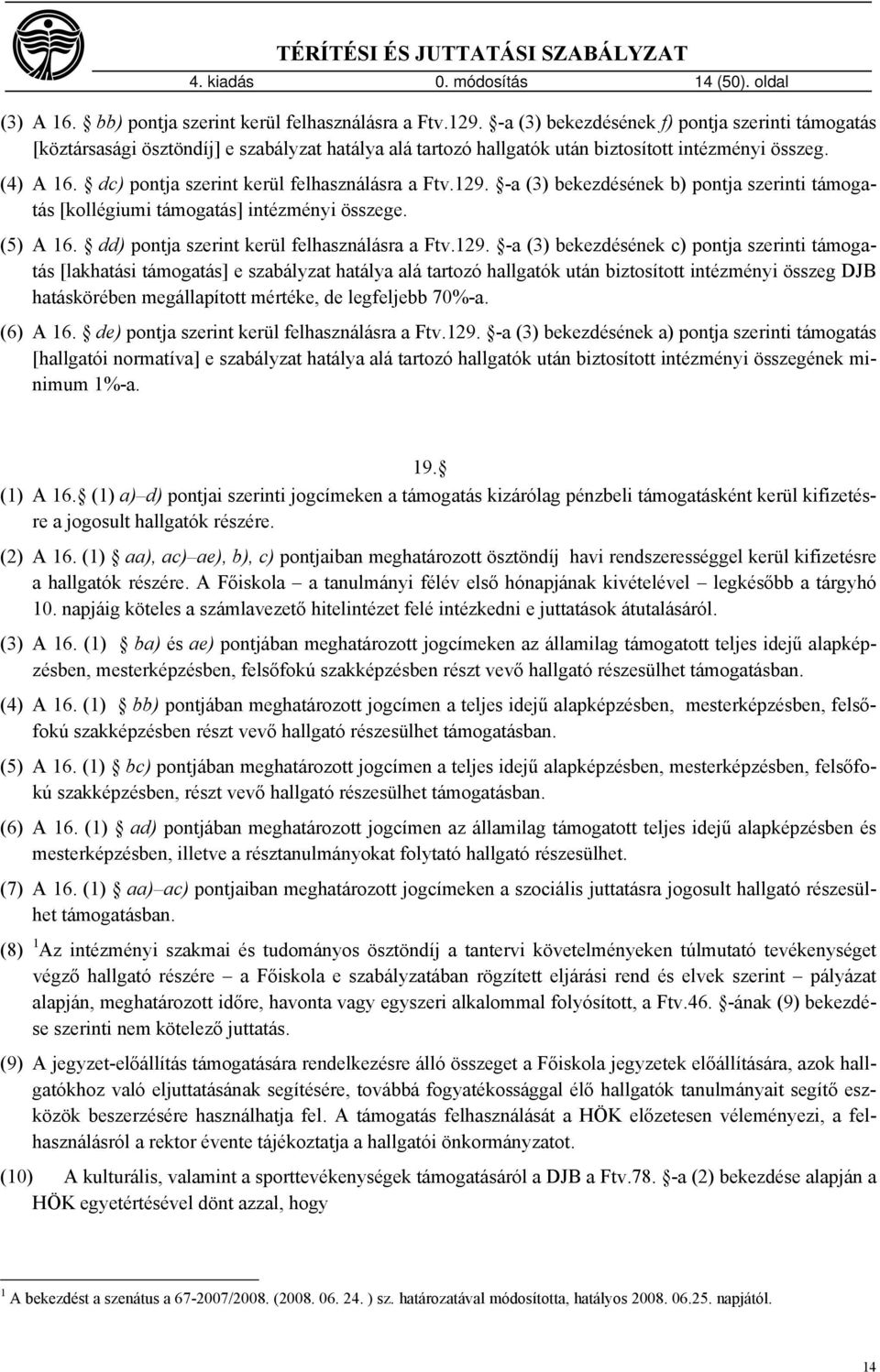 dc) pontja szerint kerül felhasználásra a Ftv.129. -a (3) bekezdésének b) pontja szerinti támogatás [kollégiumi támogatás] intézményi összege. (5) A 16. dd) pontja szerint kerül felhasználásra a Ftv.
