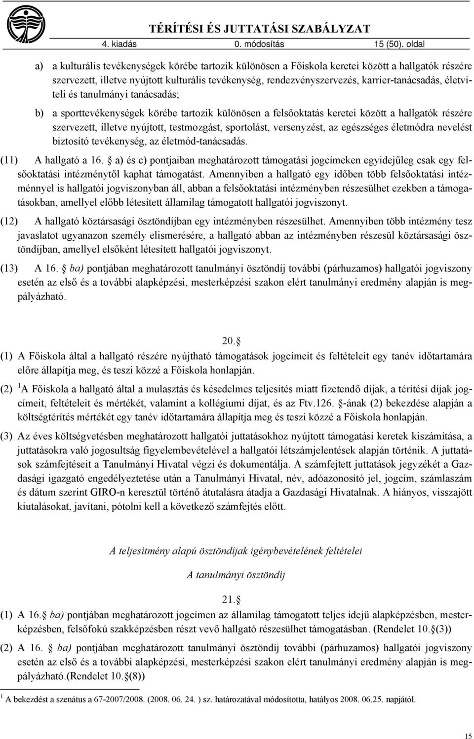 karrier-tanácsadás, életviteli és tanulmányi tanácsadás; b) a sporttevékenységek körébe tartozik különösen a felsőoktatás keretei között a hallgatók részére szervezett, illetve nyújtott, testmozgást,